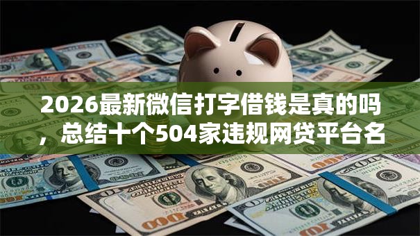 2026最新微信打字借钱是真的吗，总结十个504家违规网贷平台名单！