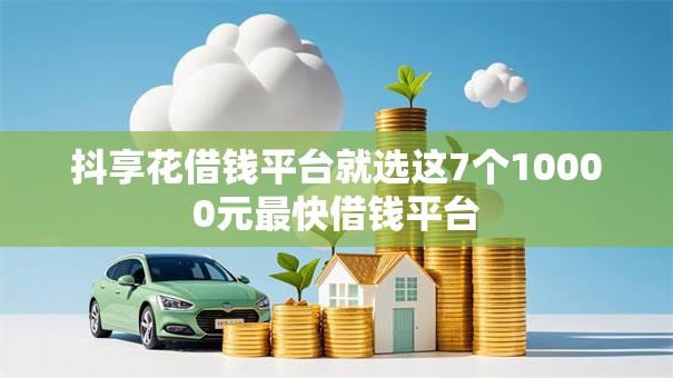 抖享花借钱平台就选这7个10000元最快借钱平台