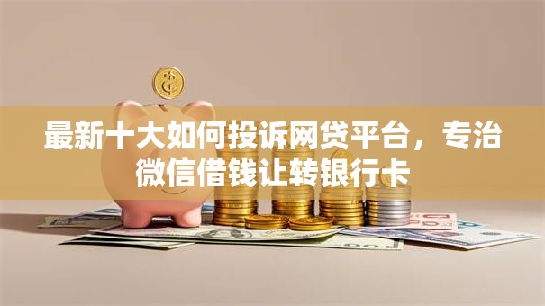 最新十大如何投诉网贷平台，专治微信借钱让转银行卡