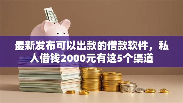 最新发布可以出款的借款软件，私人借钱2000元有这5个渠道
