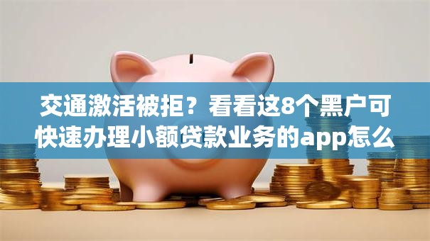 交通激活被拒？看看这8个黑户可快速办理小额贷款业务的app怎么样