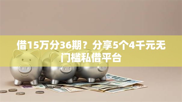 借15万分36期?分享5个4千元无门槛私借平台 借15万分36期?分享5个4千元无门槛私借平台