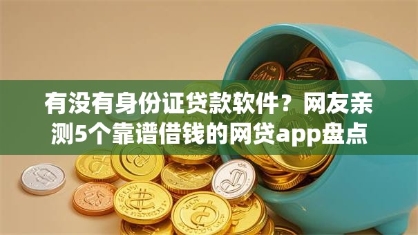 有没有身份证贷款软件？网友亲测5个靠谱借钱的网贷app盘点