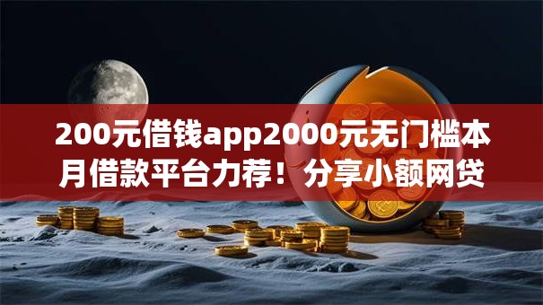 200元借钱app2000元无门槛本月借款平台力荐！分享小额网贷口子2000元无门槛借款