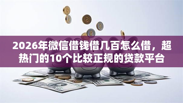 2026年微信借钱借几百怎么借，超热门的10个比较正规的贷款平台推荐