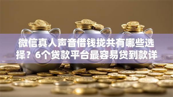微信真人声音借钱拢共有哪些选择？6个贷款平台最容易贷到款详解
