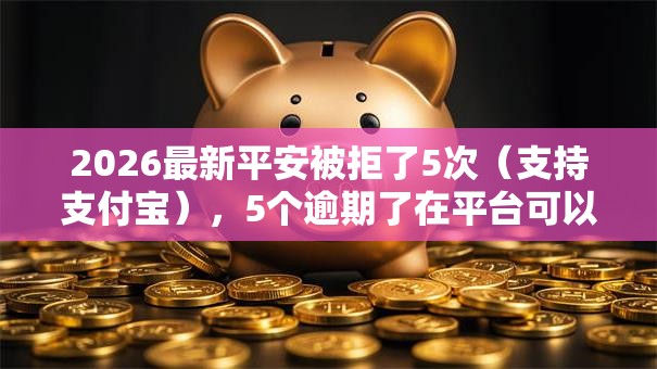 2026最新平安被拒了5次（支持支付宝），5个逾期了在平台可以借到钱无私分享
