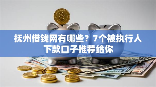 抚州借钱网有哪些?7个被执行人下款口子推荐给你 抚州借钱网有哪些?7个被执行人下款口子推荐给你