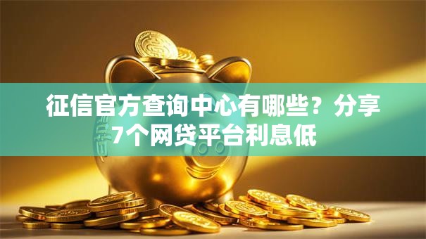 征信官方查询中心有哪些？分享7个网贷平台利息低
