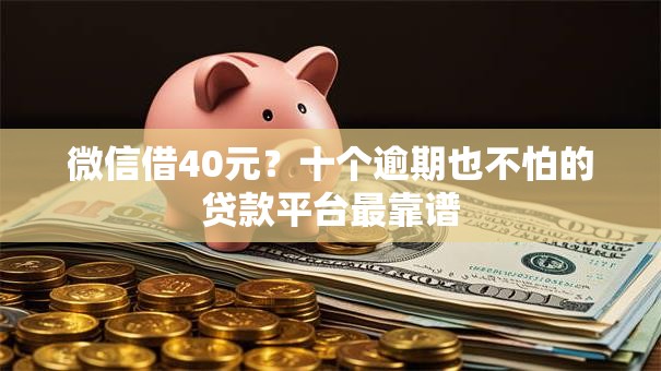 微信借40元？十个逾期也不怕的贷款平台最靠谱