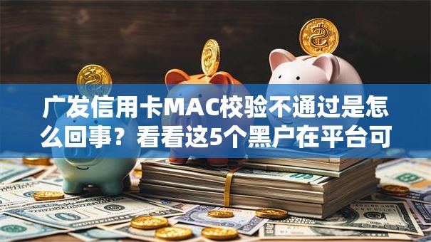 广发信用卡MAC校验不通过是怎么回事？看看这5个黑户在平台可以借款怎么样