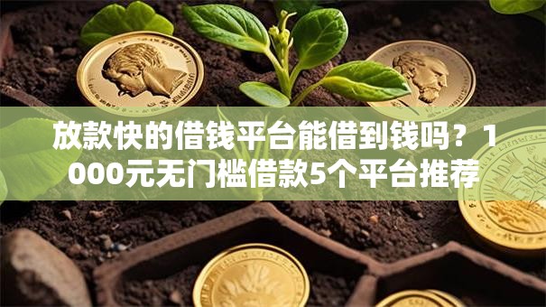 放款快的借钱平台能借到钱吗?1000元无门槛借款5个平台推荐 放款快的借钱平台能借到钱吗?1000元无门槛借款5个平台推荐