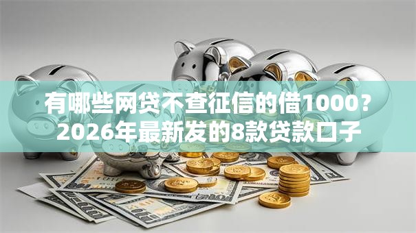 有哪些网贷不查征信的借1000？2026年最新发的8款贷款口子
