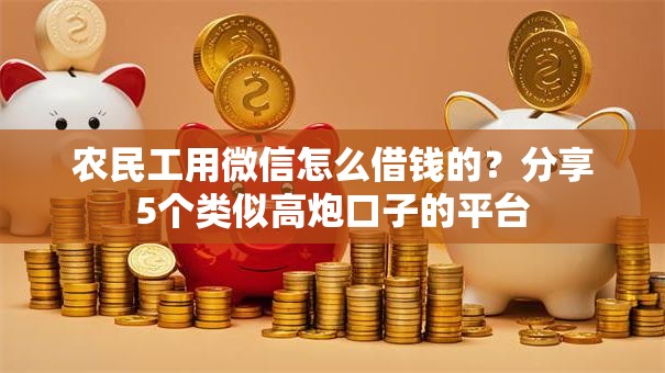 农民工用微信怎么借钱的？分享5个类似高炮口子的平台