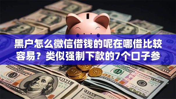 黑户怎么微信借钱的呢在哪借比较容易？类似强制下款的7个口子参考