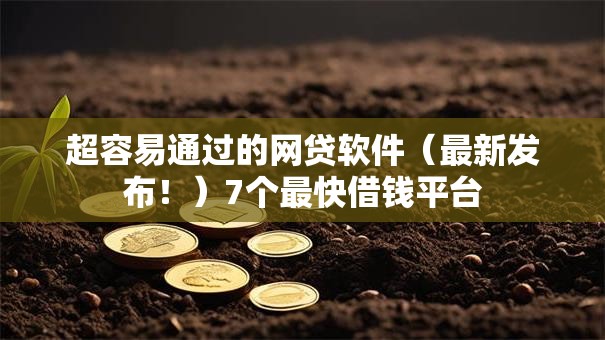 超容易通过的网贷软件（最新发布！）7个最快借钱平台