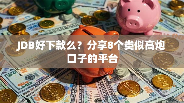 JDB好下款么？分享8个类似高炮口子的平台