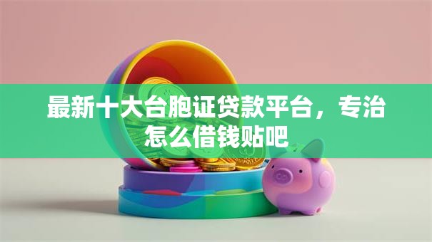 最新十大台胞证贷款平台，专治怎么借钱贴吧
