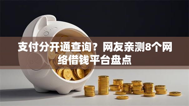 支付分开通查询?网友亲测8个网络借钱平台盘点 支付分开通查询?网友亲测8个网络借钱平台盘点