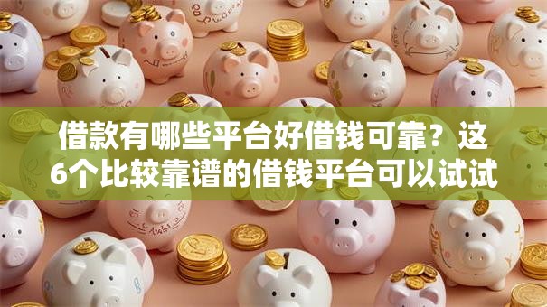 借款有哪些平台好借钱可靠？这6个比较靠谱的借钱平台可以试试
