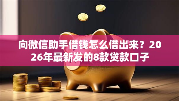 向微信助手借钱怎么借出来？2026年最新发的8款贷款口子