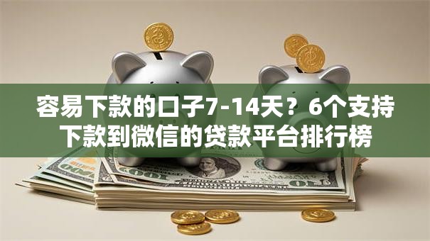 容易下款的口子7-14天？6个支持下款到微信的贷款平台排行榜