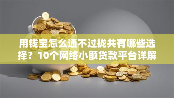 用钱宝怎么通不过拢共有哪些选择？10个网络小额贷款平台详解