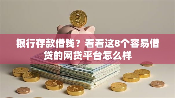 银行存款借钱？看看这8个容易借贷的网贷平台怎么样