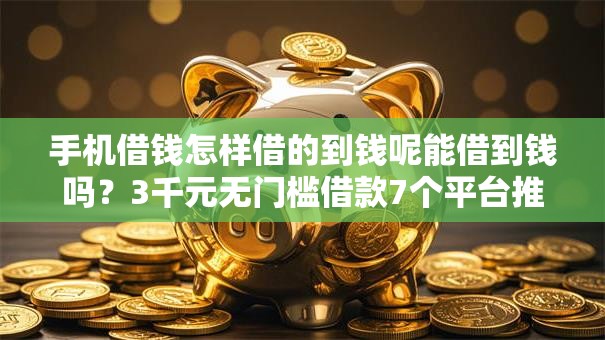 手机借钱怎样借的到钱呢能借到钱吗？3千元无门槛借款7个平台推荐