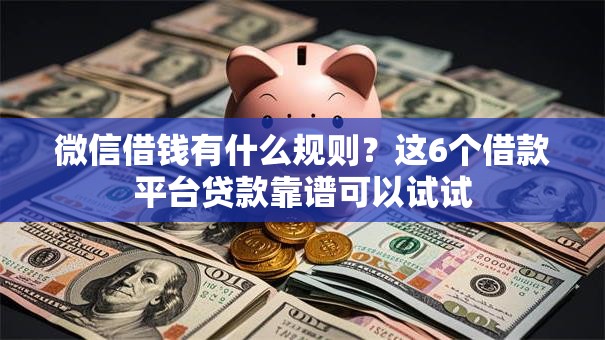 微信借钱有什么规则?这6个借款平台贷款靠谱可以试试 微信借钱有什么规则?这6个借款平台贷款靠谱可以试试