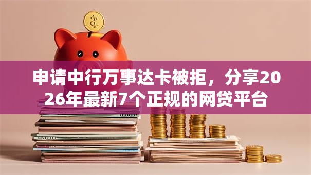 申请中行万事达卡被拒，分享2026年最新7个正规的网贷平台