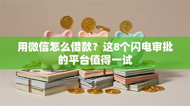 用微信怎么借款？这8个闪电审批的平台值得一试