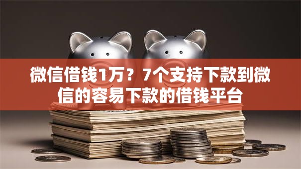 微信借钱1万?7个支持下款到微信的容易下款的借钱平台 微信借钱1万?7个支持下款到微信的容易下款的借钱平台