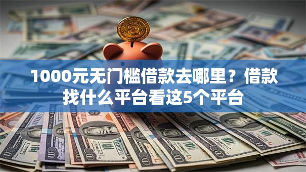 1000元无门槛借款去哪里？借款找什么平台看这5个平台