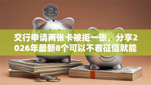 交行申请两张卡被拒一张，分享2026年最新8个可以不看征信就能下款的软件