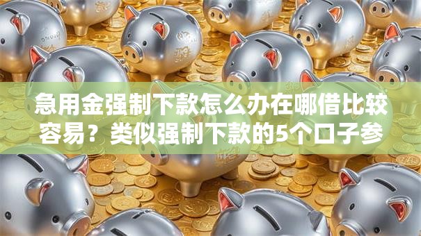 急用金强制下款怎么办在哪借比较容易？类似强制下款的5个口子参考