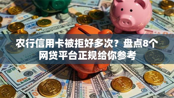 农行信用卡被拒好多次？盘点8个网贷平台正规给你参考
