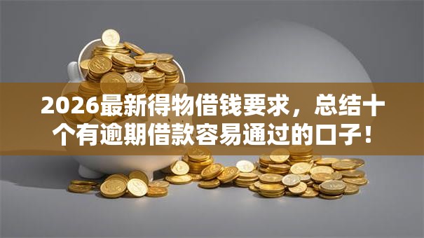 2026最新得物借钱要求,总结十个有逾期借款容易通过的口子! 2026最新得物借钱要求,总结十个有逾期借款容易通过的口子!