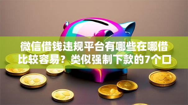 微信借钱违规平台有哪些在哪借比较容易？类似强制下款的7个口子参考