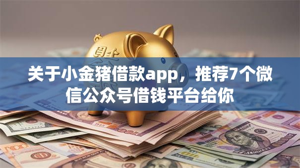 关于小金猪借款app，推荐7个微信公众号借钱平台给你