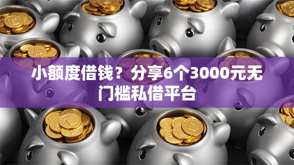 小额度借钱？分享6个3000元无门槛私借平台