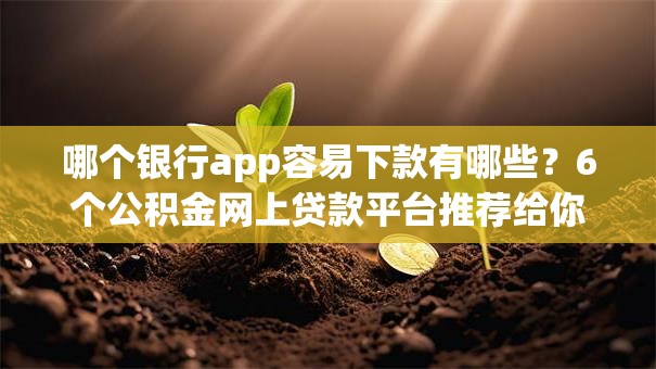 哪个银行app容易下款有哪些？6个公积金网上贷款平台推荐给你