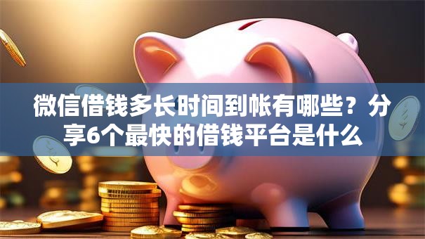 微信借钱多长时间到帐有哪些？分享6个最快的借钱平台是什么