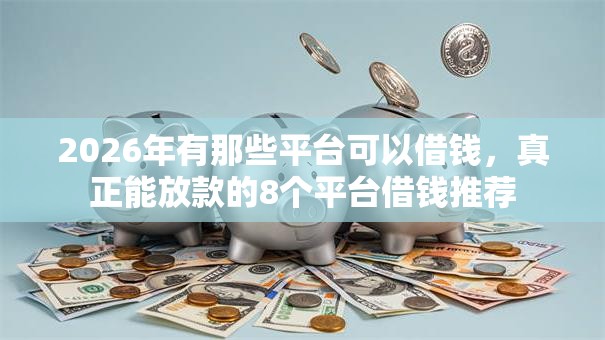 2026年有那些平台可以借钱，真正能放款的8个平台借钱推荐