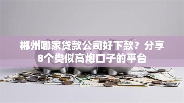 郴州哪家贷款公司好下款?分享8个类似高炮口子的平台 郴州哪家贷款公司好下款?分享8个类似高炮口子的平台