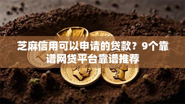 芝麻信用可以申请的贷款？9个靠谱网贷平台靠谱推荐