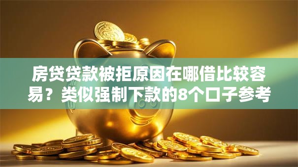 房贷贷款被拒原因在哪借比较容易？类似强制下款的8个口子参考