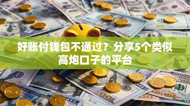 好账付钱包不通过？分享5个类似高炮口子的平台