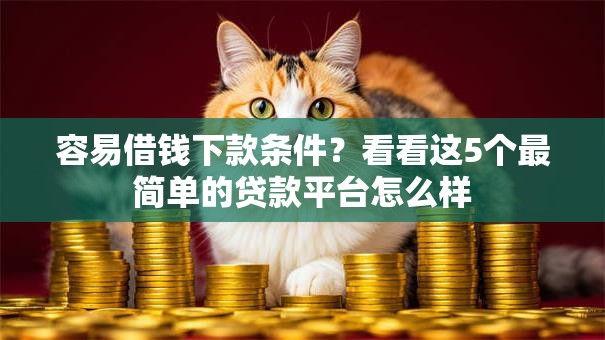 容易借钱下款条件？看看这5个最简单的贷款平台怎么样