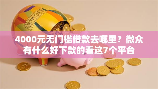 4000元无门槛借款去哪里？微众有什么好下款的看这7个平台